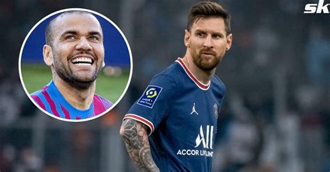 No Matter Your Talent You Have To Adapt Dani Alves Says Lionel
