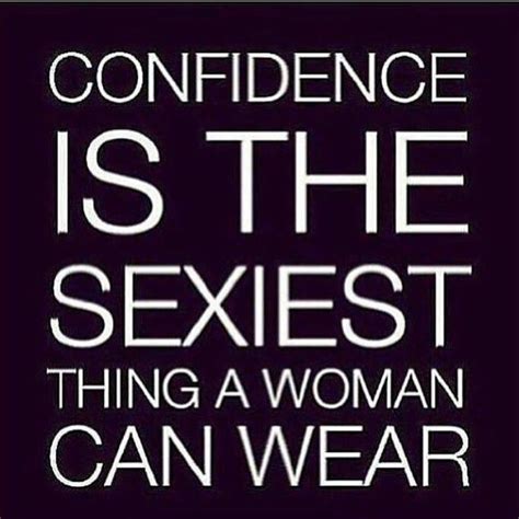 Confidence Is The Sexiest Thing A Woman Can Wear For More Motivational Memes Check Out Our