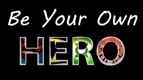 Be Your Own Hero Quotes Quotesgram