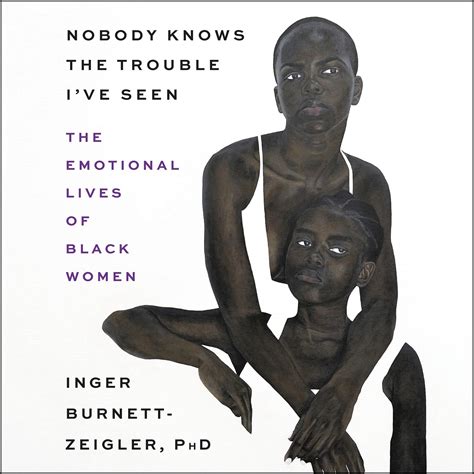 Nobody Knows The Trouble Ive Seen The Emotional Lives Of Black Women