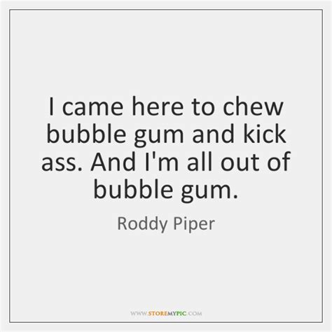 My owner told me not to chew gum, but i don't parrot all. I'm Here To Kickass And Chew Bubblegum Quote : I Have Come Here To Chew Bubblegum And Kick Ass ...