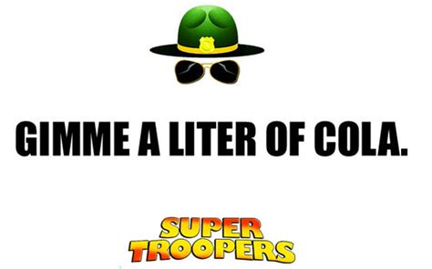 Click the button below to contact us about pricing and availability. 15 Most Quoteable Lines from Super Troopers - Broken Lizard - Fanpop