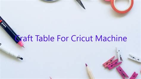 Craft Table For Cricut Machine February 2023
