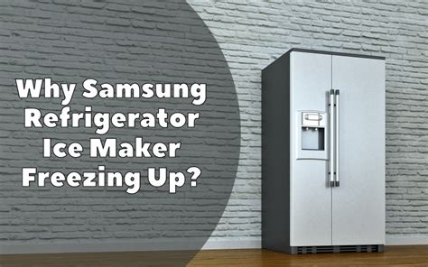 Why Samsung Refrigerator Ice Maker Freezing Up Troubleshooting Guide