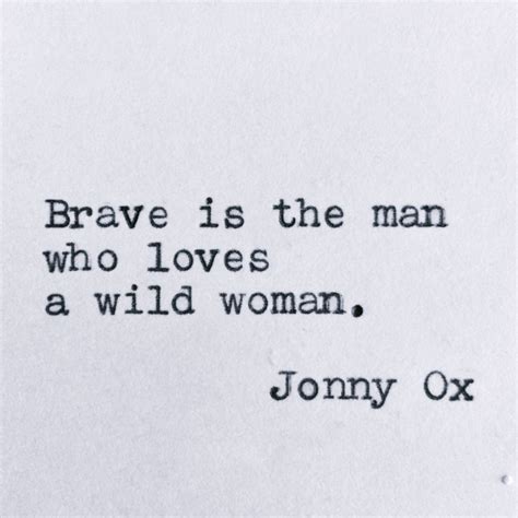 Only A Brave Man Can Love A Wild Woman Brave Is The Man Who Loves