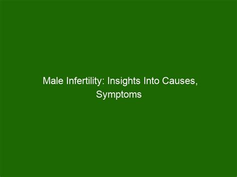 Male Infertility Insights Into Causes Symptoms And Treatment Options