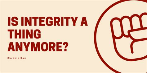 Is Integrity A Thing Anymore Chronic Sex