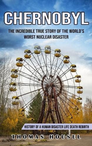 Chernobyl The Incredible True Story Of The Worlds Worst Nuclear