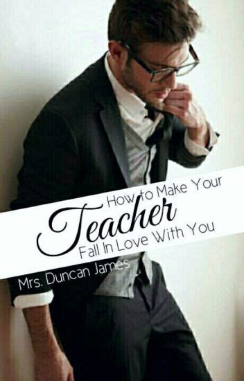 How To Make Your Teacher Fall In Love With You Mrsduncanjames Wattpad