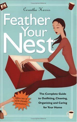 Feather Your Nest The Complete Guide To Outfitting Cleaning Organizing And Caring For Your