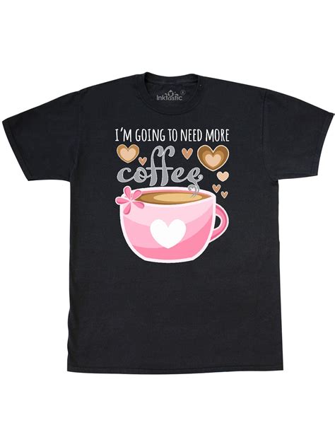 Inktastic Im Going To Need More Coffee With Cute Pink Coffee Cup T
