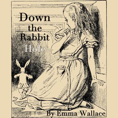 What does rabbit hole mean? Down the Rabbit Hole : Emma Wallace