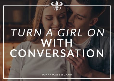 turn a girl on with conversation johnny cassell