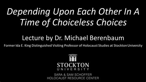 depending upon each other in a time of choiceless choices lecture by dr michael berenbaum
