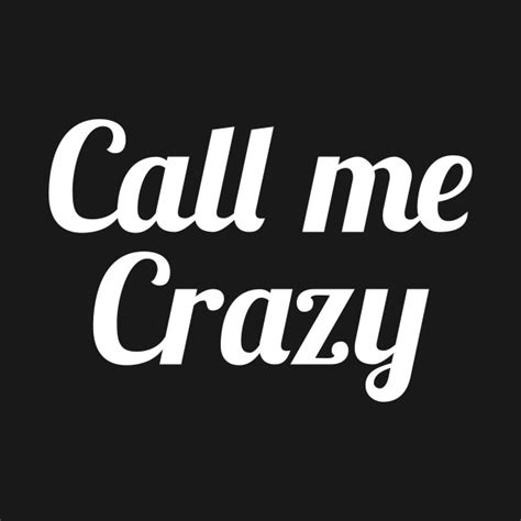 Call Me Crazy Call Me Crazy T Shirt Teepublic