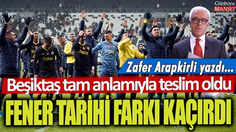 Beşiktaş tam anlamıyla teslim oldu Fener tarihi farkı kaçırdı Zafer