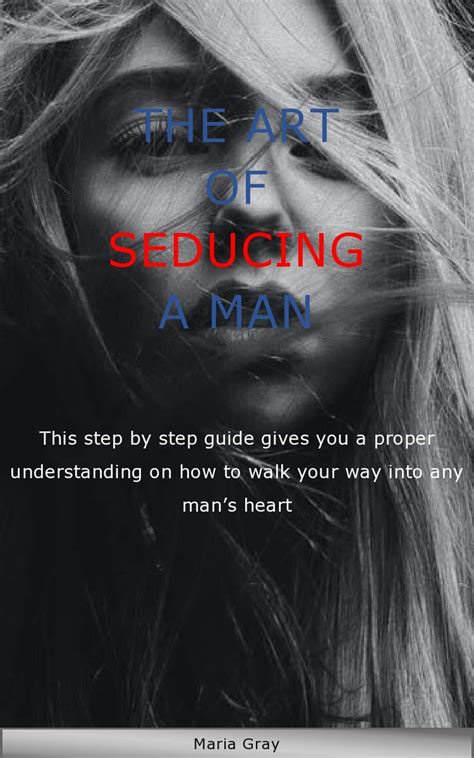The Art Of Seducing A Man This Step By Step Guide Gives You A Proper