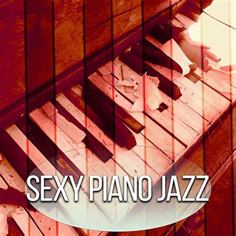 Sexy Piano Jazz Greatest Sensual Jazz Background Music For Lovers