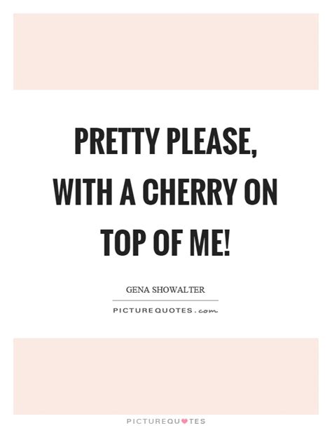 Pretty Please With A Cherry On Top Of Me Picture Quotes