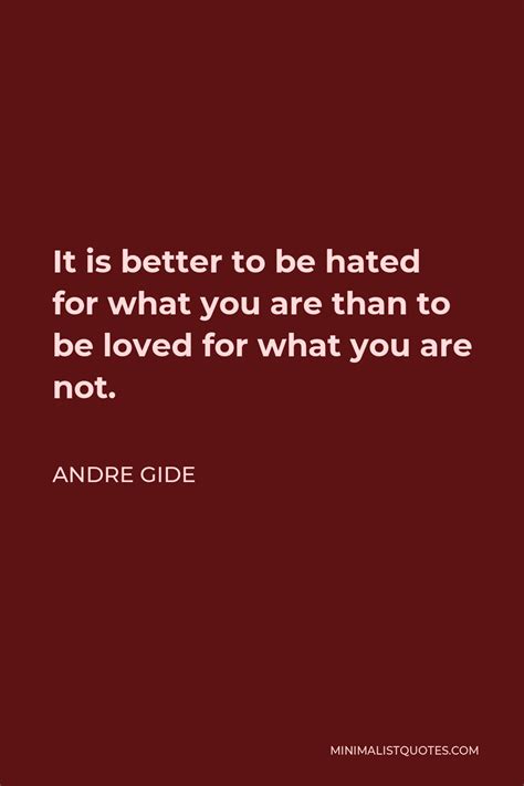 Andre Gide Quote It Is Better To Be Hated For What You Are Than To Be