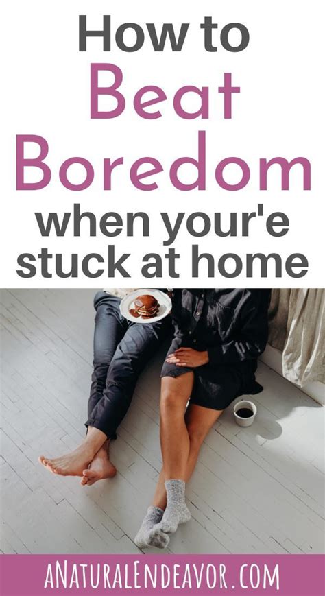 How To Beat Boredom When Youre Stuck At Home A Natural Endeavor In 2020 Boredom How To