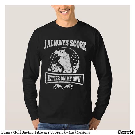 Funny Golf Saying I Always Score Better On My Own T Shirt