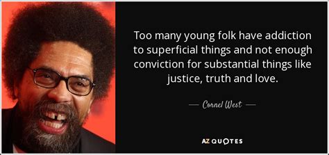 Cornel West Quote Too Many Young Folk Have Addiction To