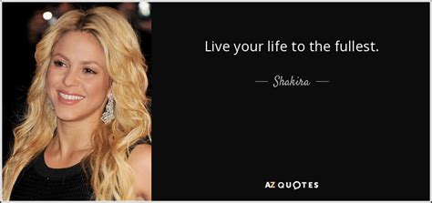 Shakira Quote Live Your Life To The Fullest