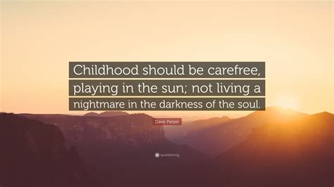 Dave Pelzer Quote Childhood Should Be Carefree Playing In The Sun