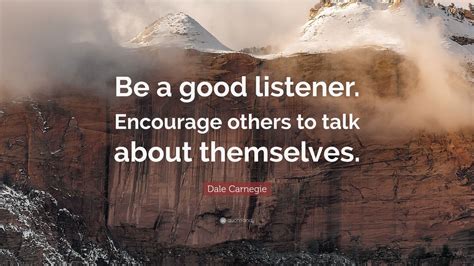 Dale Carnegie Quote Be A Good Listener Encourage Others To Talk