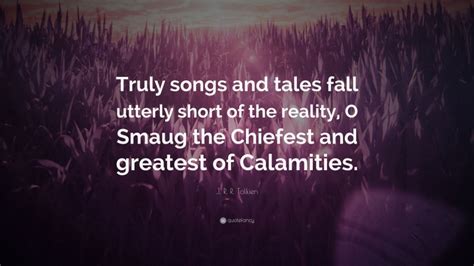 J R R Tolkien Quote Truly Songs And Tales Fall Utterly Short Of