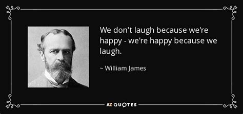 William James Quote We Dont Laugh Because Were Happy Were Happy