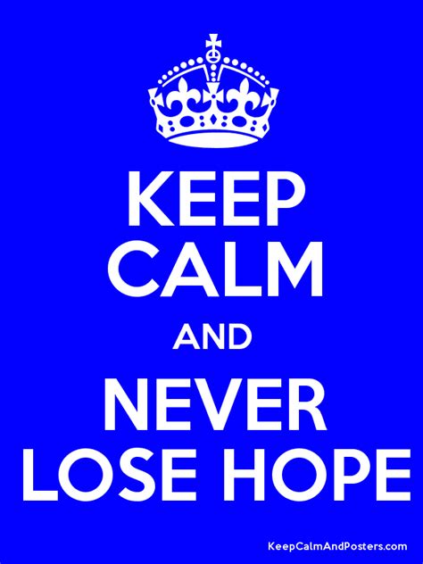 Keep Calm And Never Lose Hope Keep Calm And Posters Generator Maker