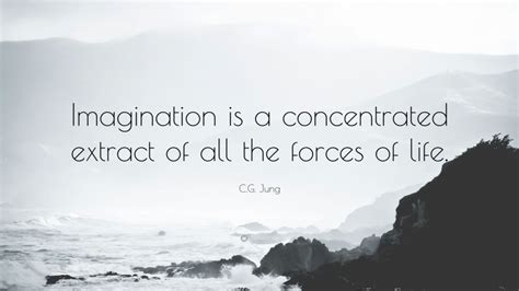 Cg Jung Quote Imagination Is A Concentrated Extract Of All The
