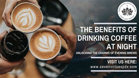 The Benefits Of Drinking Coffee At Night Seven Virtues Coffee