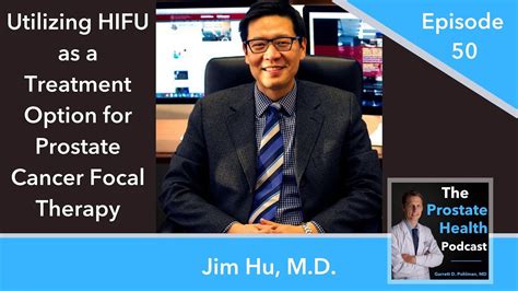 Utilizing HIFU As A Treatment Option For Prostate Cancer Focal Therapy With Jim Hu M D