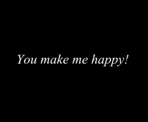 The Words You Make Me Happy Written In White On A Black Background