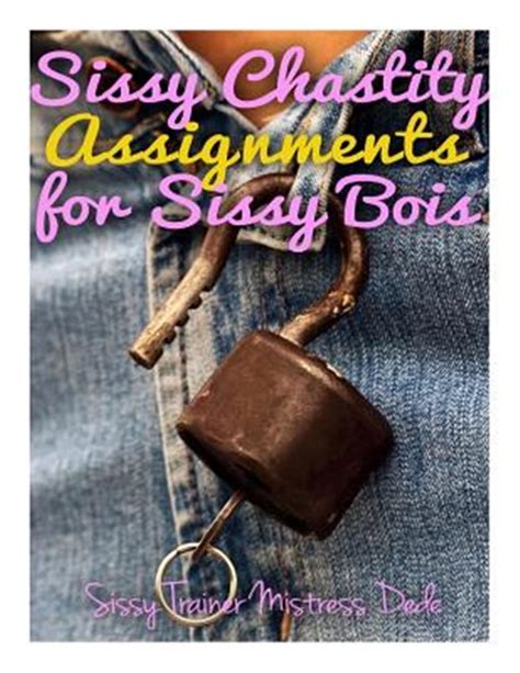 Sissy Chastity Assignments For Sissy Bois By Dede As New 2014 Greatbookpricesuk