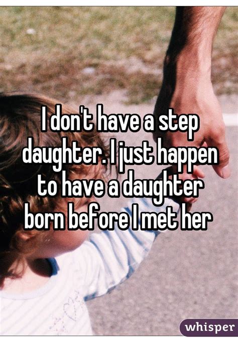 i don t have a step daughter i just happen to have a daughter born before i met her step dad