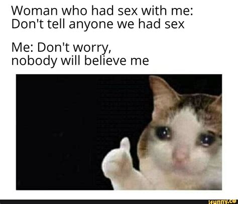 Woman Who Had Sex With Me Dont Tell Anyone We Had Sex Me Dont Worry Nobody Will Believe Me