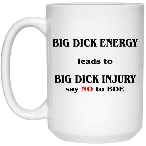 Big Dick Energy Leads To Big Dick Injury Say No To Bde Mugs