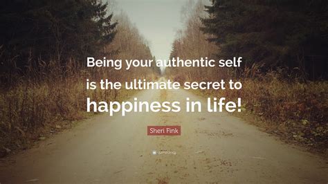 Sheri Fink Quote Being Your Authentic Self Is The Ultimate Secret To