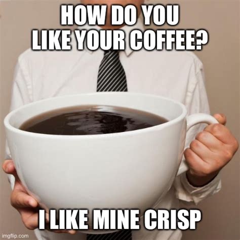 How Do You Like You Coffee Imgflip