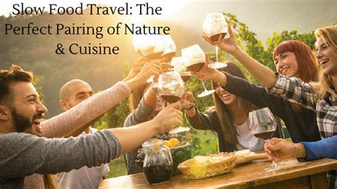 Slow Food Travel The Perfect Pairing Of Nature And Cuisine