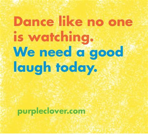 dance like no one is watching we need a good laugh today purple clover com dancing meme on sizzle