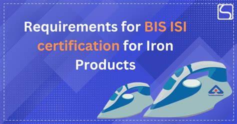Requirements For Bis Isi Certification For Iron Products Swarit Advisors