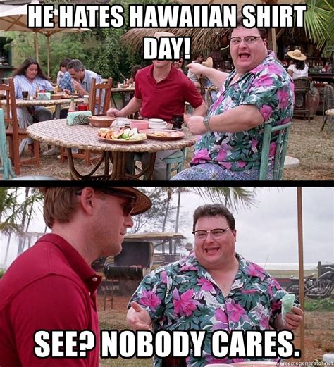 He Hates Hawaiian Shirt Day See Nobody Cares Dennis Nedry Meme
