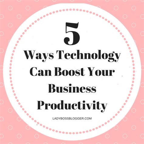 5 Ways Technology Can Boost Your Business Productivity Ladybossblogger