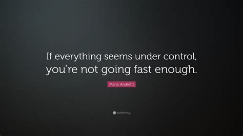 Mario Andretti Quote If Everything Seems Under Control Youre Not