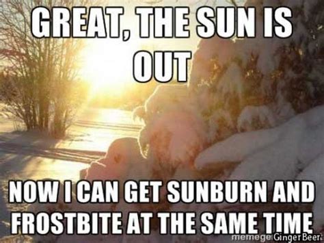 55 Funny Winter Memes Great The Sun Is Out Now I Can Get Sunburn